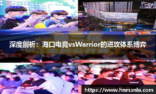 深度剖析：海口电竞vsWarrior的进攻体系博弈