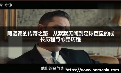 阿诺德的传奇之路：从默默无闻到足球巨星的成长历程与心路历程