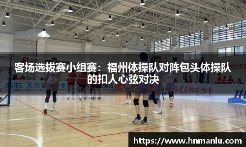 客场选拔赛小组赛：福州体操队对阵包头体操队的扣人心弦对决